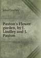Paxton's Flower garden, by J. Lindley and J. Paxton, John Lindley 