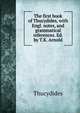 The first book of Thucydides, with Engl. notes, and grammatical references. Ed. by T.K. Arnold, Thucydides 