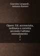 Opere: Ed. accresciuta, ordinata e corretta secondo l'ultimo intendimento ., Giacomo Leopardi , Antonio Ranieri 