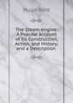 The Steam-engine: A Popular Account of Its Construction, Action, and History; and a Description ., Hugo Reid 