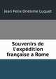 Souvenirs de l'exp?dition fran?aise a Rome, Jean Felix Onesime Luquet 