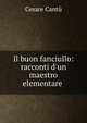 Il buon fanciullo: racconti d'un maestro elementare ., Cesare Cantu 