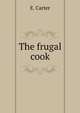 The frugal cook, E. Carter 
