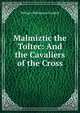 Malmiztic the Toltec: And the Cavaliers of the Cross, William Whiteman Fosdick 