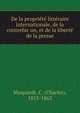 De la proprie?te? litte?raire internationale, de la contrefac?on, et de la liberte? de la presse, Muquardt, C. (Charles), 1813-1863 