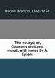 The essays; or, Counsels civil and moral, with notes by A. Spiers, Фрэнсис Бэкон 