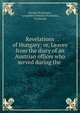 Revelations of Hungary; or, Leaves from the diary of an Austrian officer who served during the ., Ottokar Proch?zka , Leopoldine Henrika Proch?zka, Prochazka 