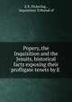Popery, the Inquisition and the Jesuits, historical facts exposing their profligate tenets by E ., E K. Pickering , Inquisition Tribunal of 