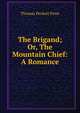 The Brigand; Or, The Mountain Chief: A Romance, Thomas Peckett Prest 