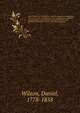 The evidences of Christianity: stated in a popular and practical manner, in a course of lectures, on the authenticity, credibility, divine authority, and inspiration of the New Testament, delivered in the parish church of St. Mary, Islington. 1, Wilson, Daniel, 1778-1858 