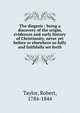 The diegesis : being a discovery of the origin, evidences and early history of Christianity, never yet before or elsewhere so fully and faithfully set forth, Taylor, Robert, 1784-1844 