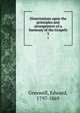 Dissertations upon the principles and arrangement of a harmony of the Gospels. 3, Greswell, Edward, 1797-1869 