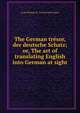 The German tresor, der deutsche Schatz; or, The art of translating English into German at sight, Louis Philippe R . Fenwick de Porquet 