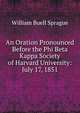 An Oration Pronounced Before the Phi Beta Kappa Society of Harvard University: July 17, 1851, Sprague, William Buell 