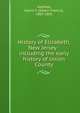 History of Elizabeth, New Jersey : including the early history of Union County, Hatfield, Edwin F. (Edwin Francis), 1807-1883 