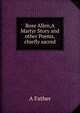 Rose Allen,A Martyr Story and other Poems,chiefly sacred, A. Father 
