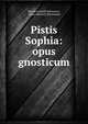 Pistis Sophia: opus gnosticum, M?ritz Gotthilf Schwartze, Julius Heinrich Petermann 