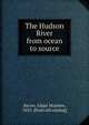The Hudson River from ocean to source, Bacon, Edgar Mayhew, 1855- [from old catalog] 