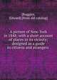 A picture of New-York in 1848; with a short account of places in its vicinity; designed as a guide to citizens and strangers, [Ruggles, Edward] [from old catalog] 