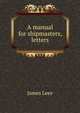 A manual for shipmasters, letters, James Lees 