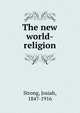 The new world-religion, Strong, Josiah, 1847-1916 