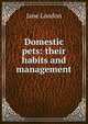 Domestic pets: their habits and management, Jane Loudon 