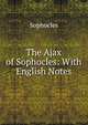 The Ajax of Sophocles: With English Notes, Софокл 