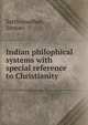 Indian philophical systems with special reference to Christianity, Satthianadhan, Samuel 