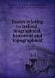 Essays relating to Ireland, biographical, historical and topographical, Falkiner, C. Litton (Caesar Litton), 1863-1908,Ball, Francis Elrington 