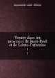 Voyage dans les provinces de Saint-Paul et de Sainte-Catherine. 1, Auguste de Saint -Hilaire 