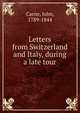 Letters from Switzerland and Italy, during a late tour, Carne, John, 1789-1844 