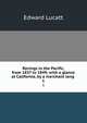 Rovings in the Pacific, from 1837 to 1849; with a glance at California, by a merchant long .. 1, Edward Lucatt 