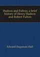 Hudson and Fulton; a brief history of Henry Hudson and Robert Fulton, Edward Hagaman Hall 