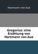Gregorius: eine Erzahlung von Hartmann von Aue, Hartmann von Aue 
