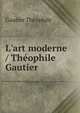 L'art moderne / Th?ophile Gautier, Theophile Gautier 