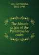 The Mosaic origin of the Pentateuchal codes, Vos, Geerhardus, 1862-1949 