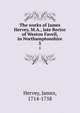 The works of James Hervey, M.A., late Rector of Weston Favell, in Northamptonshire. 5, Hervey, James, 1714-1758 