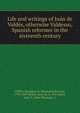 Life and writings of Juan de Valdes, otherwise Valdesso, Spanish reformer in the sixteenth century, Wiffen, Benjamin B. (Benjamin Barron), 1794-1867,Vald?s, Juan de, d. 1541,Betts, John T. (John Thomas), tr 