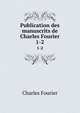 Publication des manuscrits de Charles Fourier. 1-2, Fourier Charles 