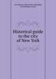 Historical guide to the city of New York, City History Club of New York,Kelly, Frank Bergen, comp 