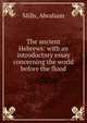 The ancient Hebrews: with an introductory essay concerning the world before the flood, Mills, Abraham 