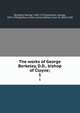 The works of George Berkeley, D.D., bishop of Cloyne;. 1, Berkeley, George, 1685-1753,Sampson, George, 1873-1950,Balfour, Arthur James Balfour, Earl of, 1848-1930 
