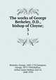The works of George Berkeley, D.D., bishop of Cloyne;. 3, Berkeley, George, 1685-1753,Sampson, George, 1873-1950,Balfour, Arthur James Balfour, Earl of, 1848-1930 