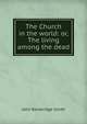The Church in the world: or, The living among the dead, John Bainbridge Smith 