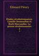 Etudes revolutionnaires: Camille Desmoulins et Roch Marcandier. La presse revolutionnaire, Edouard Fleury 