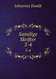 Samtlige Skrifter. 3-4, Johannes Ewald 