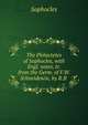 The Philoctetes of Sophocles, with Engl. notes, tr. from the Germ. of F.W. Schneidewin, by R.B ., Софокл 