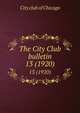 The City Club bulletin. 13 (1920), City club of Chicago 