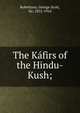 The Kafirs of the Hindu-Kush;, Robertson, George Scott, Sir, 1852-1916 