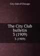 The City Club bulletin. 3 (1909), City club of Chicago 